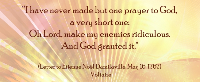 Voltaire, Make my Enemies Ridiculous........